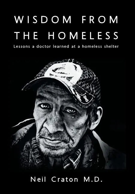 Wisdom From the Homeless: Lessons a Doctor Learned at a Homeless Shelter - Hardcover