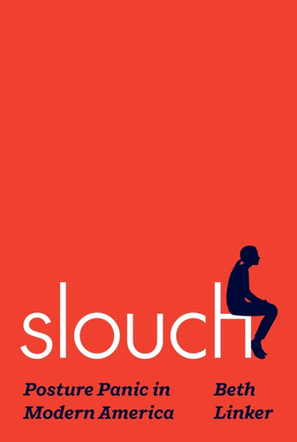 Slouch: Posture Panic in Modern America - Hardcover