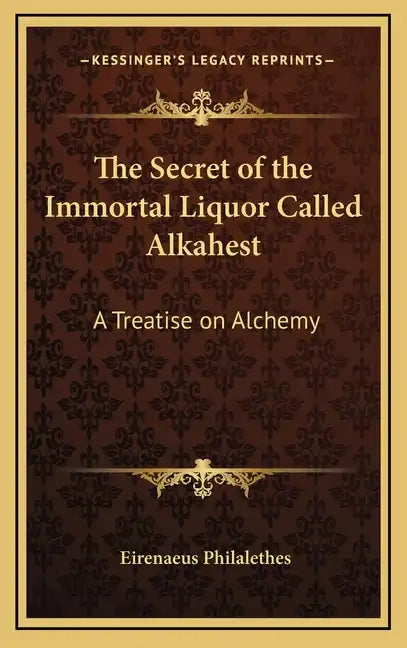 The Secret of the Immortal Liquor Called Alkahest: A Treatise on Alchemy - Hardcover