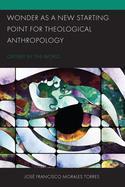 Wonder as a New Starting Point for Theological Anthropology: Opened by the World - Hardcover
