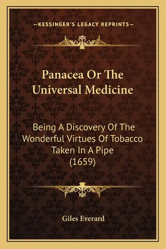 Panacea Or The Universal Medicine: Being A Discovery Of The Wonderful Virtues Of Tobacco Taken In A Pipe (1659) - Paperback