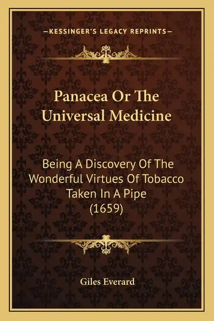 Panacea Or The Universal Medicine: Being A Discovery Of The Wonderful Virtues Of Tobacco Taken In A Pipe (1659) - Paperback