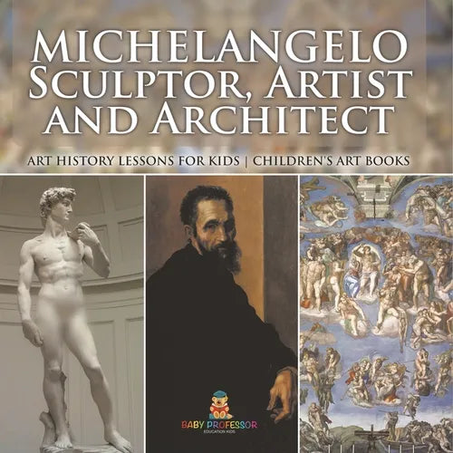 Michelangelo: Sculptor, Artist and Architect - Art History Lessons for Kids Children's Art Books - Paperback
