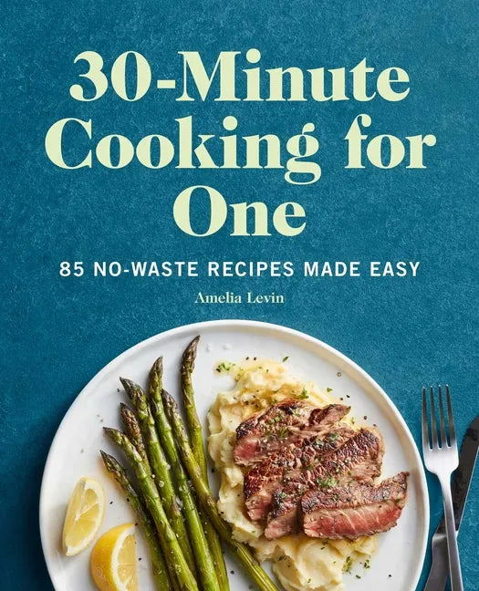 30-Minute Cooking for One: 85 No-Waste Recipes Made Easy - Paperback