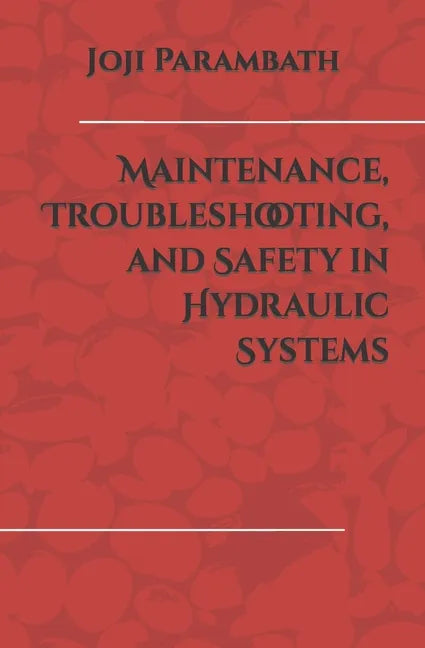Maintenance, Troubleshooting, and Safety in Hydraulic Systems - Paperback