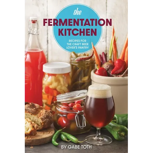 The Fermentation Kitchen: Recipes for the Craft Beer Lover's Pantry - Paperback