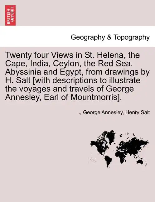 Twenty Four Views in St. Helena, the Cape, India, Ceylon, the Red Sea, Abyssinia and Egypt, from Drawings by H. Salt [With Descriptions to Illustrate - Paperback