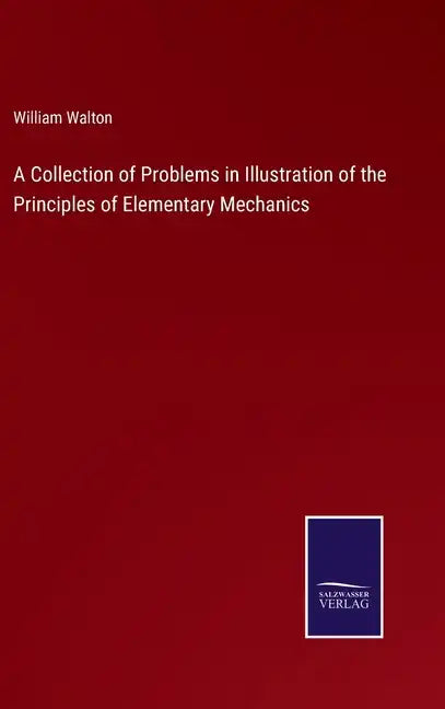 A Collection of Problems in Illustration of the Principles of Elementary Mechanics - Hardcover