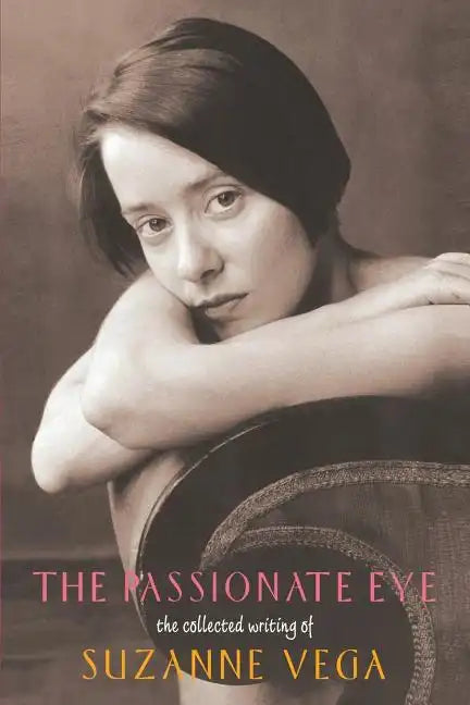 The Passionate Eye:: The Collected Writing of Suzanne Vega - Paperback