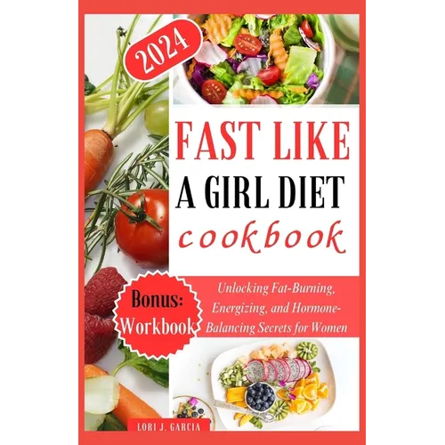 Fast Like a Girl Diet Cookbook: Unlocking Fat-Burning, Energizing, and Hormone-Balancing Secrets for Women - Paperback
