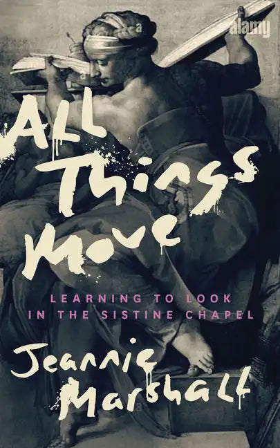 All Things Move: Learning to Look in the Sistine Chapel - Hardcover