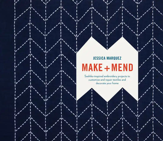 Make and Mend: Sashiko-Inspired Embroidery Projects to Customize and Repair Textiles and Decorate Your Home - Hardcover