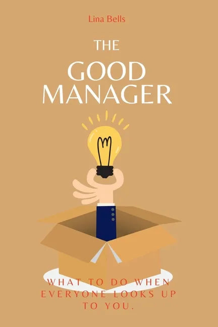 The Good Manager: What to Do When Everyone Looks Upto You. - Paperback