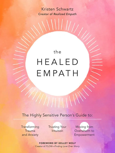 The Healed Empath: The Highly Sensitive Person's Guide to Transforming Trauma and Anxiety, Trusting Your Intuition, and Moving from Overwhelm to Empow - Paperback