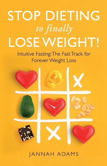 Stop Dieting to Finally Lose Weight!: Intuitive Fasting: The Fast Track for Forever Weight Loss: Intuitive Fasting: The Fast Track for Weight Loss - Paperback