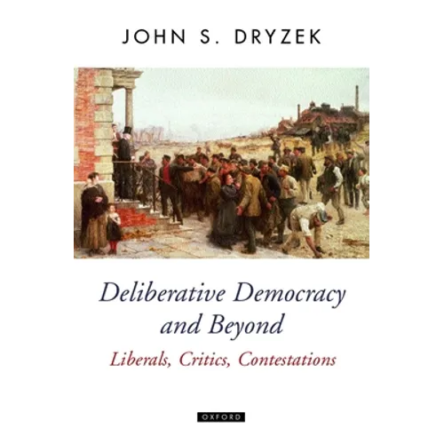 Deliberative Democracy and Beyond Liberals, Critics, Contestations - Paperback