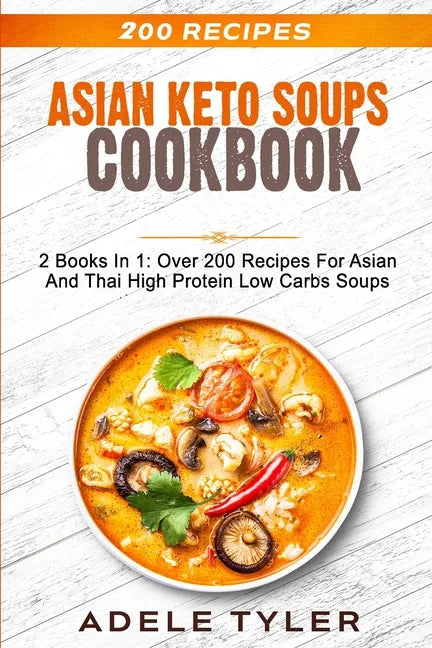 Asian Keto Soups Cookbook: 2 Books In 1: Over 200 Recipes For Asian And Thai High Protein Low Carbs Soups - Paperback