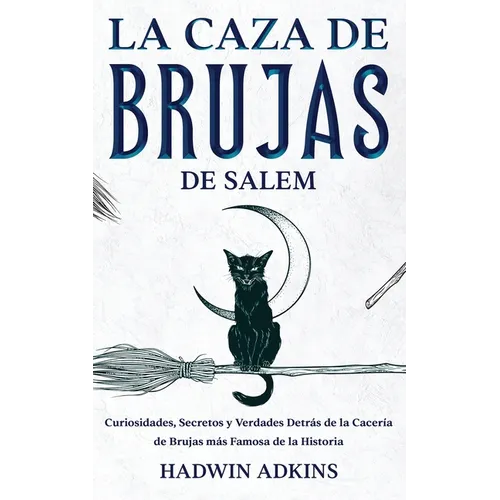 La Caza de Brujas de Salem: Curiosidades, Secretos y Verdades Detrás de la Cacería de Brujas más Famosa de la Historia - Paperback