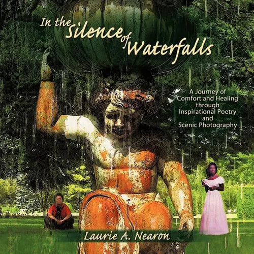 In the Silence of Waterfalls: A Journey of Comfort and Healing through Inspirational Poetry and Scenic Photography - Paperback