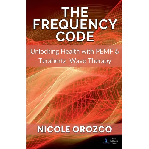 The Frequency Code: Unlocking Health with PEMF & Terahertz Wave Energy - Paperback