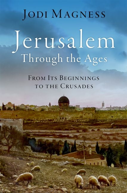 Jerusalem Through the Ages: From Its Beginnings to the Crusades - Hardcover