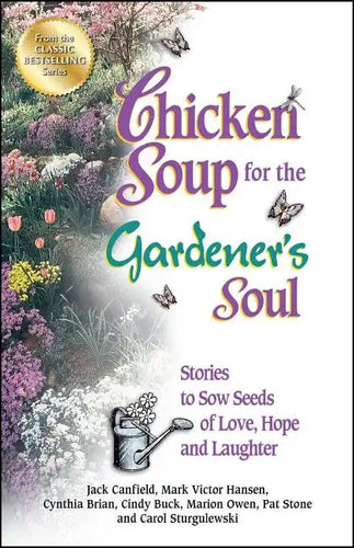 Chicken Soup for the Gardener's Soul: Stories to Sow Seeds of Love, Hope and Laughter - Paperback