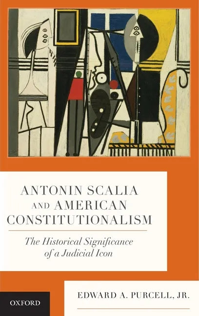 Antonin Scalia and American Constitutionalism: The Historical Significance of a Judicial Icon - Hardcover