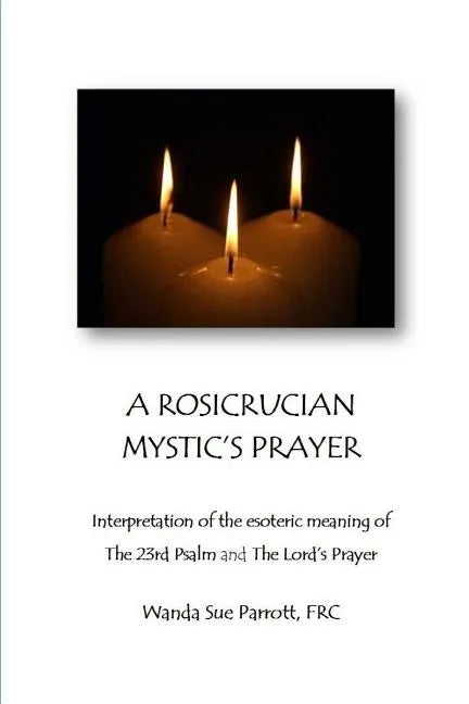 A Rosicrusian Mystic's Prayer: interpretation of the esoteric meanings of The 23rd Psalm and The Lord's Prayer - Paperback