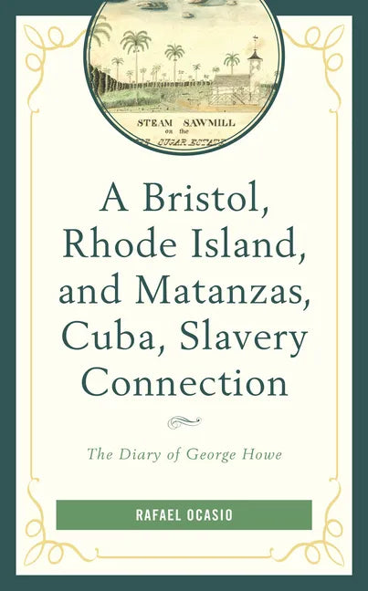 A Bristol, Rhode Island, and Matanzas, Cuba, Slavery Connection: The Diary of George Howe - Paperback