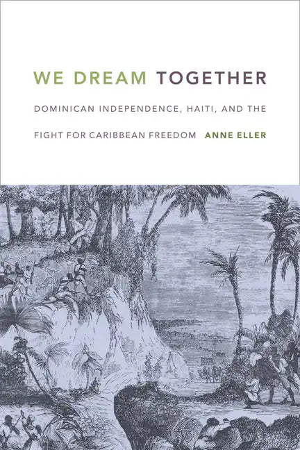 We Dream Together: Dominican Independence, Haiti, and the Fight for Caribbean Freedom - Paperback