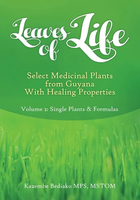 Leaves of Life, Select Medicinal Plants from Guyana with healing Properties Volume 2 Single Plants and Formulas - Paperback