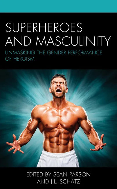Superheroes and Masculinity: Unmasking the Gender Performance of Heroism - Paperback