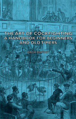 The Art of Cockfighting: A Handbook for Beginners and Old Timers: A Handbook for Beginners and Old Timers - Hardcover