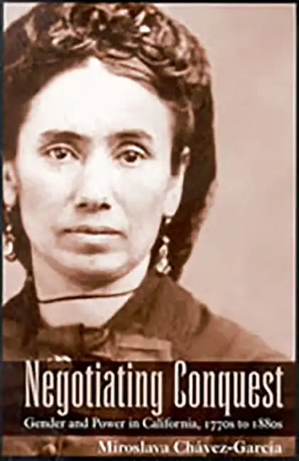 Negotiating Conquest: Gender and Power in California, 1770s to 1880s - Paperback