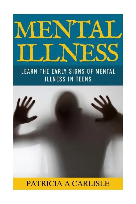 Mental Illness: Learn The Early Signs of Mental Illness in Teens - Paperback