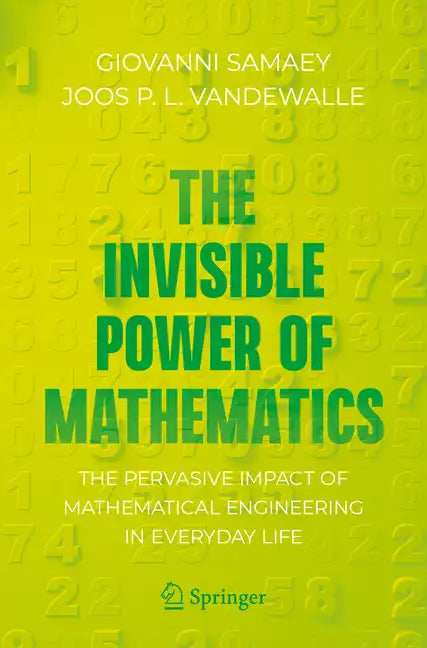 The Invisible Power of Mathematics: The Pervasive Impact of Mathematical Engineering in Everyday Life - Paperback