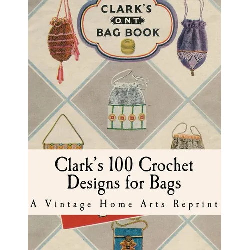 Clark's Bag Book: Crochet Patterns to Make 100 Bags - Paperback