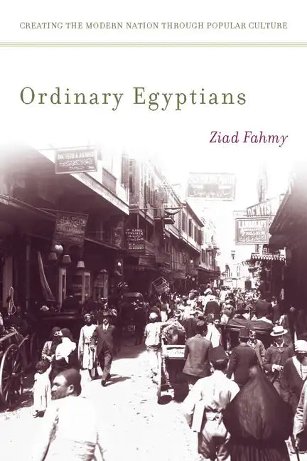 Ordinary Egyptians: Creating the Modern Nation Through Popular Culture - Paperback