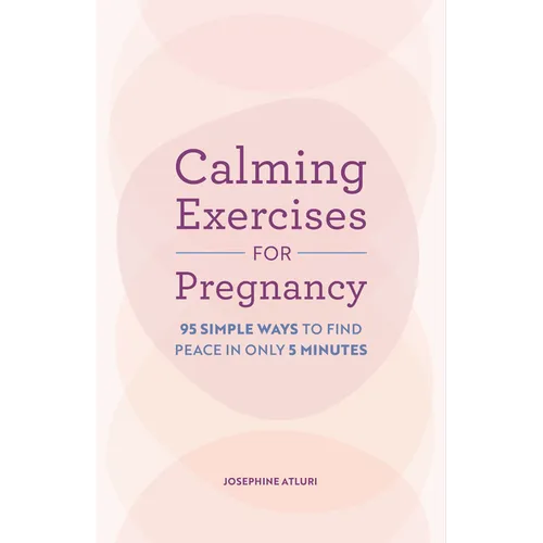 Calming Exercises for Pregnancy: 95 Simple Ways to Find Peace in Only 5 Minutes - Paperback