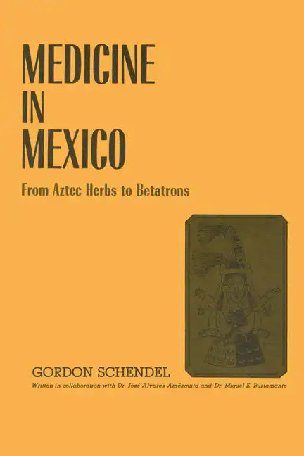 Medicine in Mexico: From Aztec Herbs to Betatrons - Paperback