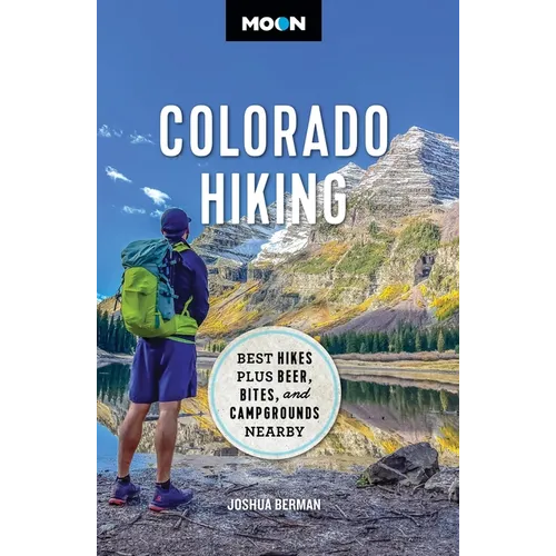 Moon Colorado Hiking: Best Hikes Plus Beer, Bites, and Campgrounds Nearby - Paperback
