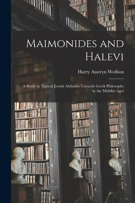 Maimonides and Halevi: A Study in Typical Jewish Attitudes Towards Greek Philosophy in the Middles Ages - Paperback