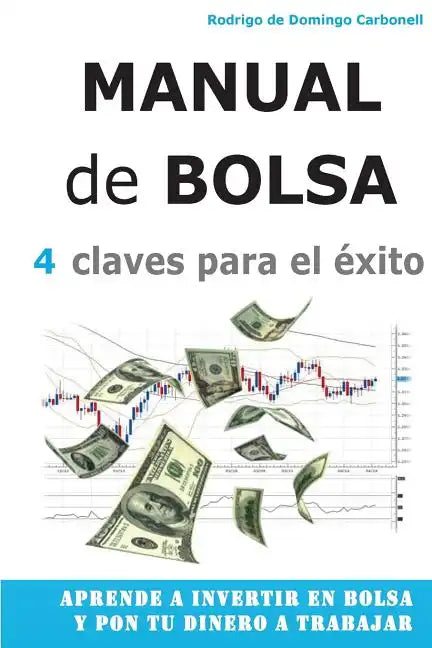 Manual de Bolsa - 4 claves para el exito: Aprende a invertir en Bolsa y pon tu dinero a trabajar - Paperback