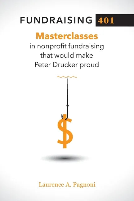 Fundraising 401: Masterclasses in Nonprofit Fundraising That Would Make Peter Drucker Proud - Paperback