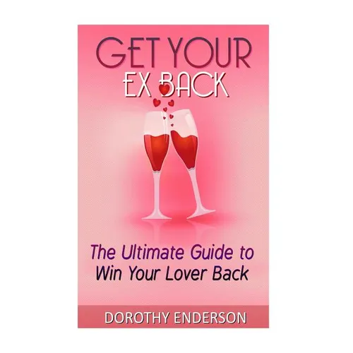 Get Your Ex Back: The Ultimate Guide to Win Your Lover Back - Paperback