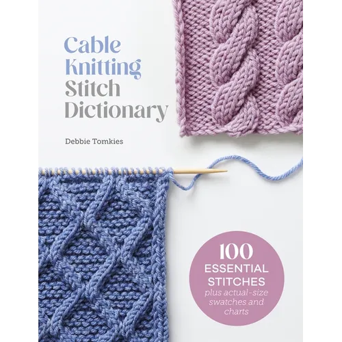 Cable Knitting Stitch Dictionary: 100 Essential Stitches with Actual-Size Swatches and Charts - Paperback