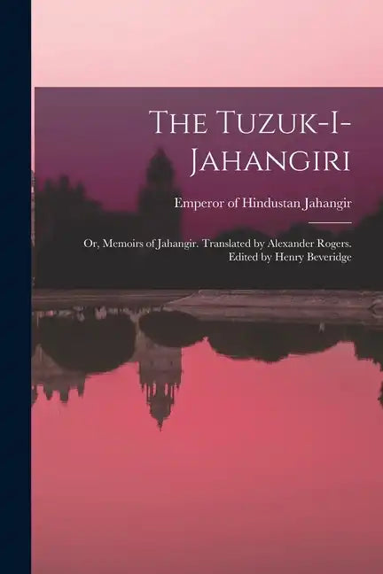 The Tuzuk-i-Jahangiri; or, Memoirs of Jahangir. Translated by Alexander Rogers. Edited by Henry Beveridge - Paperback