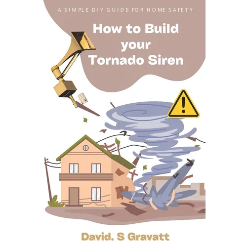 How to build your tornado siren: A simple DIY guide for home safety - Paperback