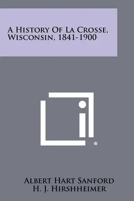 A History Of La Crosse, Wisconsin, 1841-1900 - Paperback