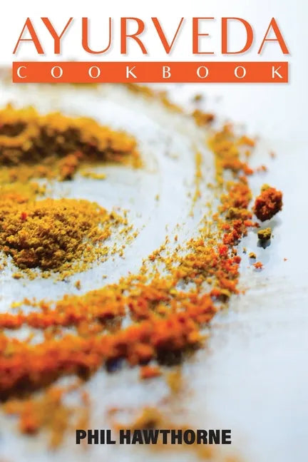 Ayurveda Cookbook: Feed Your Body Having Ayurvedic Lifestyle and Nourishing Your Soul - Paperback